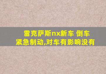 雷克萨斯nx新车 倒车 紧急制动,对车有影响没有